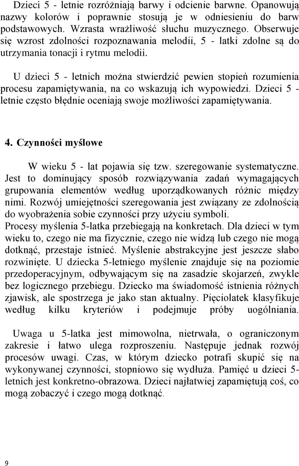 U dzieci 5 - letnich można stwierdzić pewien stopień rozumienia procesu zapamiętywania, na co wskazują ich wypowiedzi. Dzieci 5 - letnie często błędnie oceniają swoje możliwości zapamiętywania. 4.