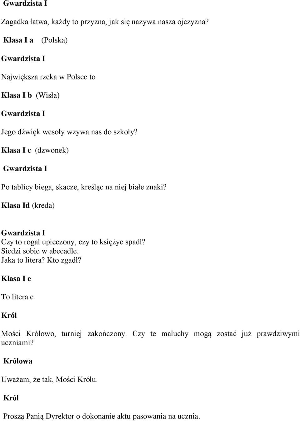 Klasa I c (dzwonek) Po tablicy biega, skacze, kreśląc na niej białe znaki? Klasa Id (kreda) Czy to rogal upieczony, czy to księżyc spadł?