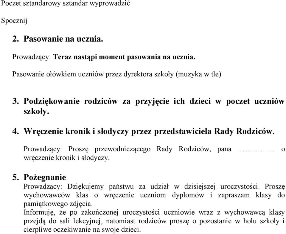 Prowadzący: Proszę przewodniczącego Rady Rodziców, pana o wręczenie kronik i słodyczy. 5. Pożegnanie Prowadzący: Dziękujemy państwu za udział w dzisiejszej uroczystości.