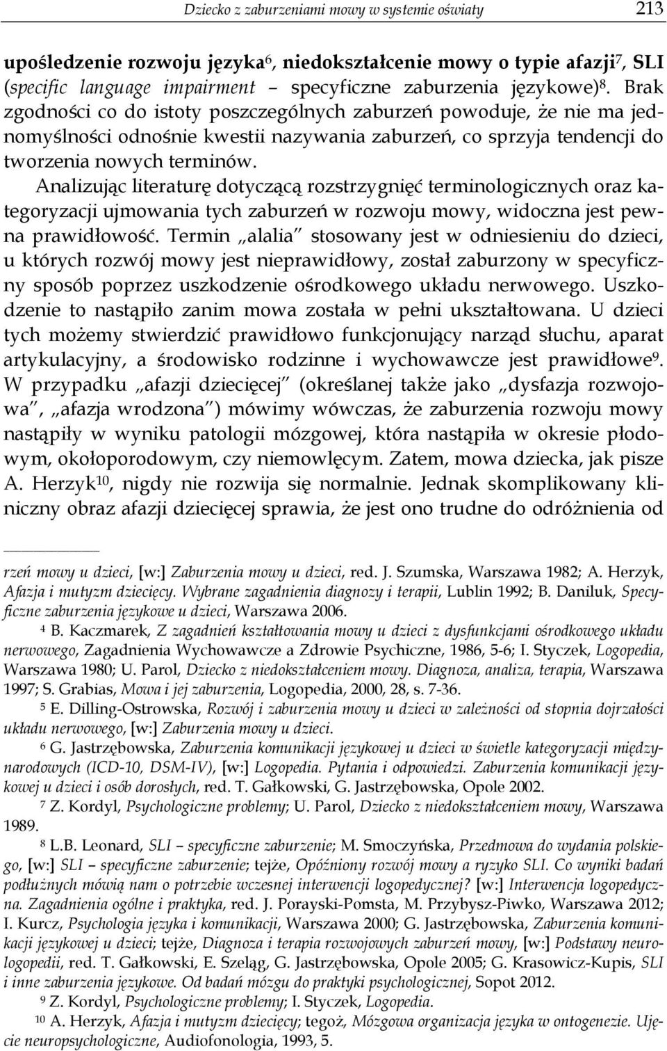 Analizując literaturę dotyczącą rozstrzygnięć terminologicznych oraz kategoryzacji ujmowania tych zaburzeń w rozwoju mowy, widoczna jest pewna prawidłowość.