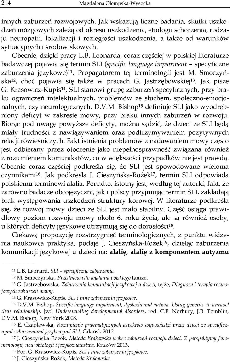 i środowiskowych. Obecnie, dzięki pracy L.B. Leonarda, coraz częściej w polskiej literaturze badawczej pojawia się termin SLI (specific language impairment specyficzne zaburzenia językowe) 11.