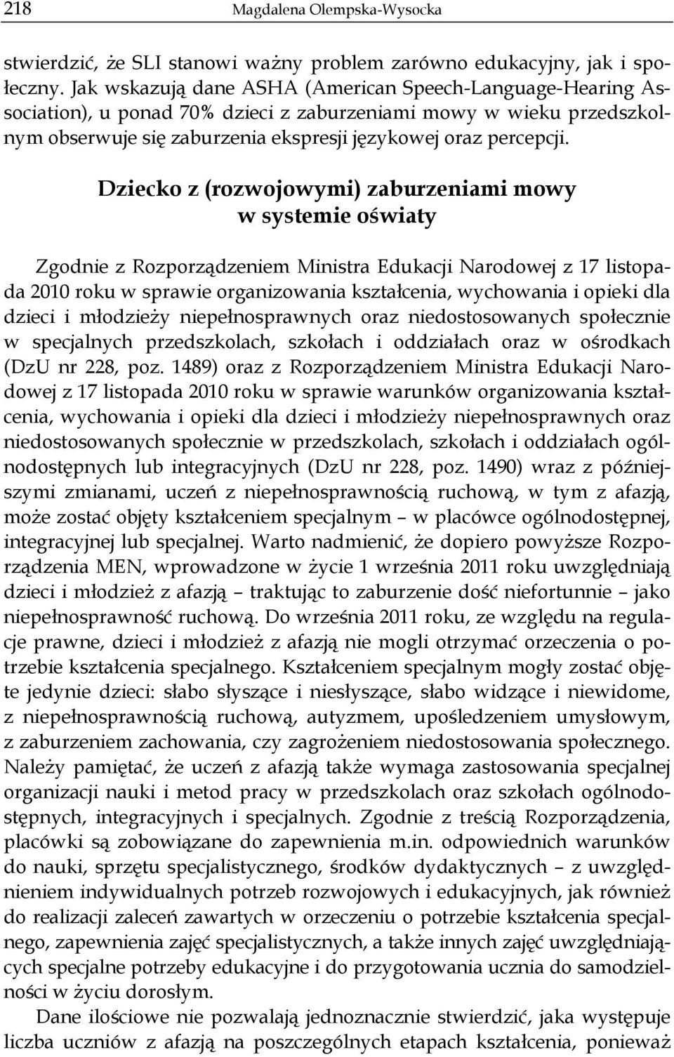Dziecko z (rozwojowymi) zaburzeniami mowy w systemie oświaty Zgodnie z Rozporządzeniem Ministra Edukacji Narodowej z 17 listopada 2010 roku w sprawie organizowania kształcenia, wychowania i opieki