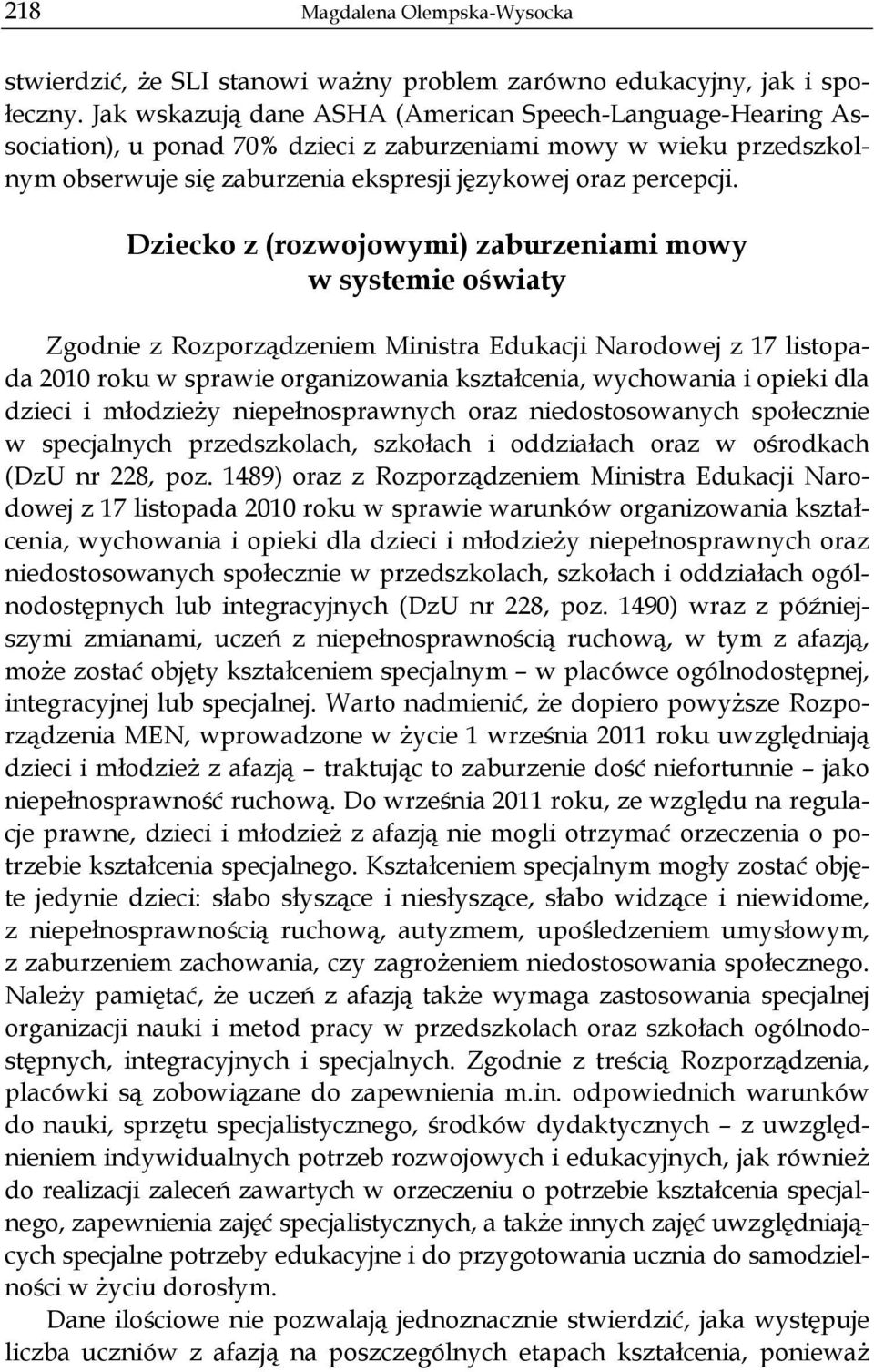 Dziecko z (rozwojowymi) zaburzeniami mowy w systemie oświaty Zgodnie z Rozporządzeniem Ministra Edukacji Narodowej z 17 listopada 2010 roku w sprawie organizowania kształcenia, wychowania i opieki