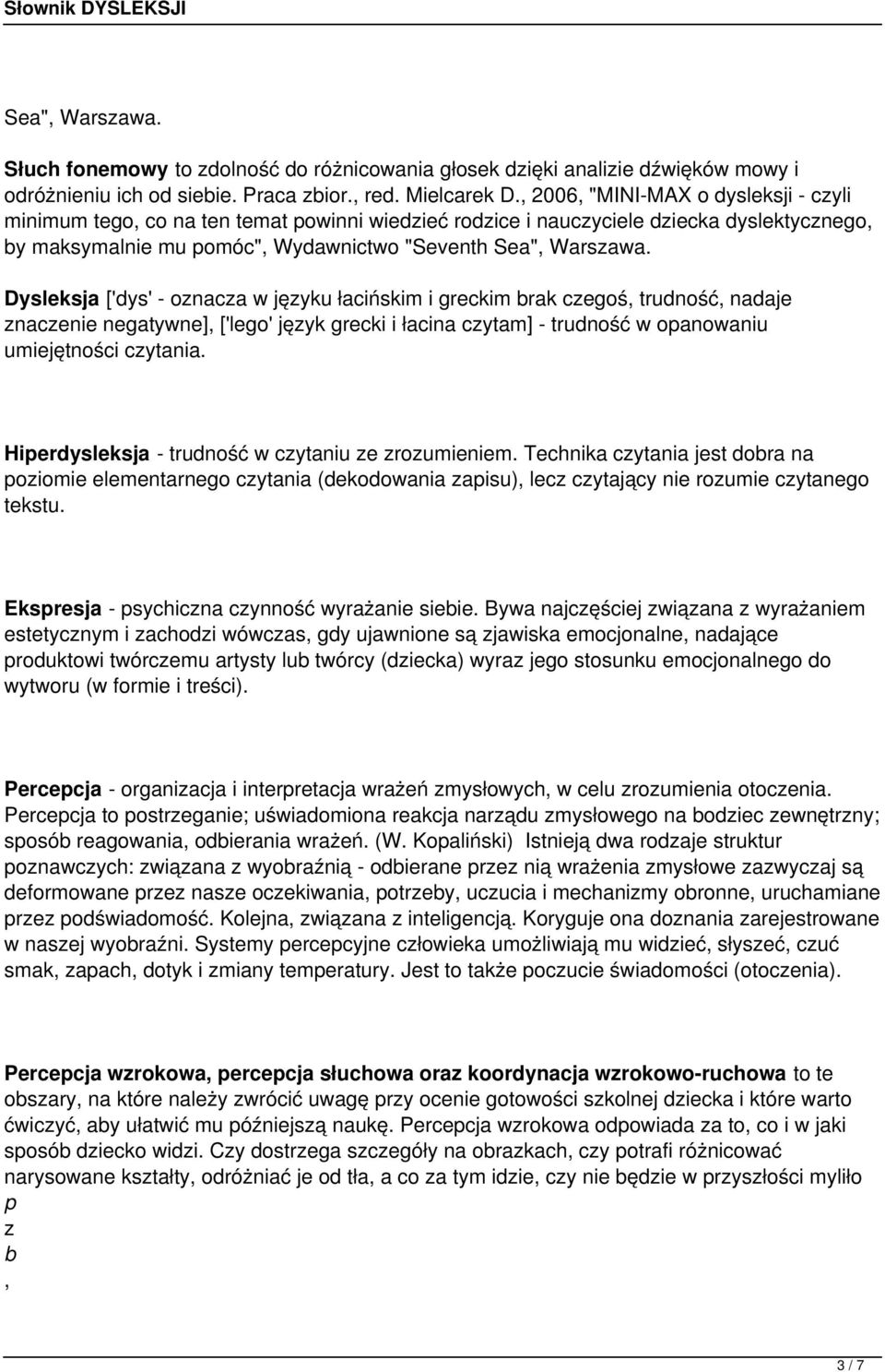 Dysleksja ['dys' - oznacza w języku łacińskim i greckim brak czegoś, trudność, nadaje znaczenie negatywne], ['lego' język grecki i łacina czytam] - trudność w opanowaniu umiejętności czytania.