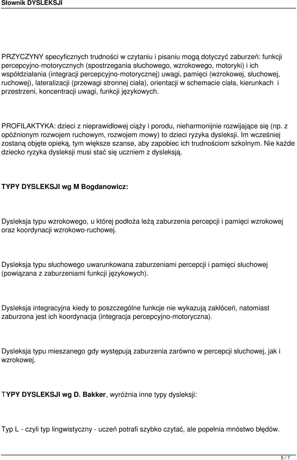 językowych. PROFILAKTYKA: dzieci z nieprawidłowej ciąży i porodu, nieharmonijnie rozwijające się (np. z opóźnionym rozwojem ruchowym, rozwojem mowy) to dzieci ryzyka dysleksji.