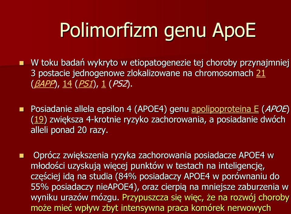 Oprócz zwiększenia ryzyka zachorowania posiadacze APOE4 w młodości uzyskują więcej punktów w testach na inteligencję, częściej idą na studia (84% posiadaczy APOE4 w