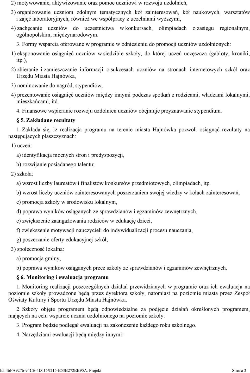 Formy wsparcia oferowane w programie w odniesieniu do promocji uczniów uzdolnionych: 1) eksponowanie osiągnięć uczniów w siedzibie szkoły, do której uczeń uczęszcza (gabloty, kroniki, itp.