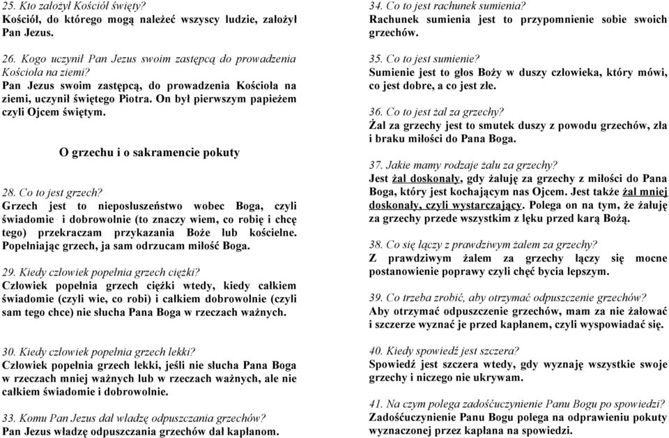 Grzech jest to nieposłuszeństwo wobec Boga, czyli świadomie i dobrowolnie (to znaczy wiem, co robię i chcę tego) przekraczam przykazania Boże lub kościelne.