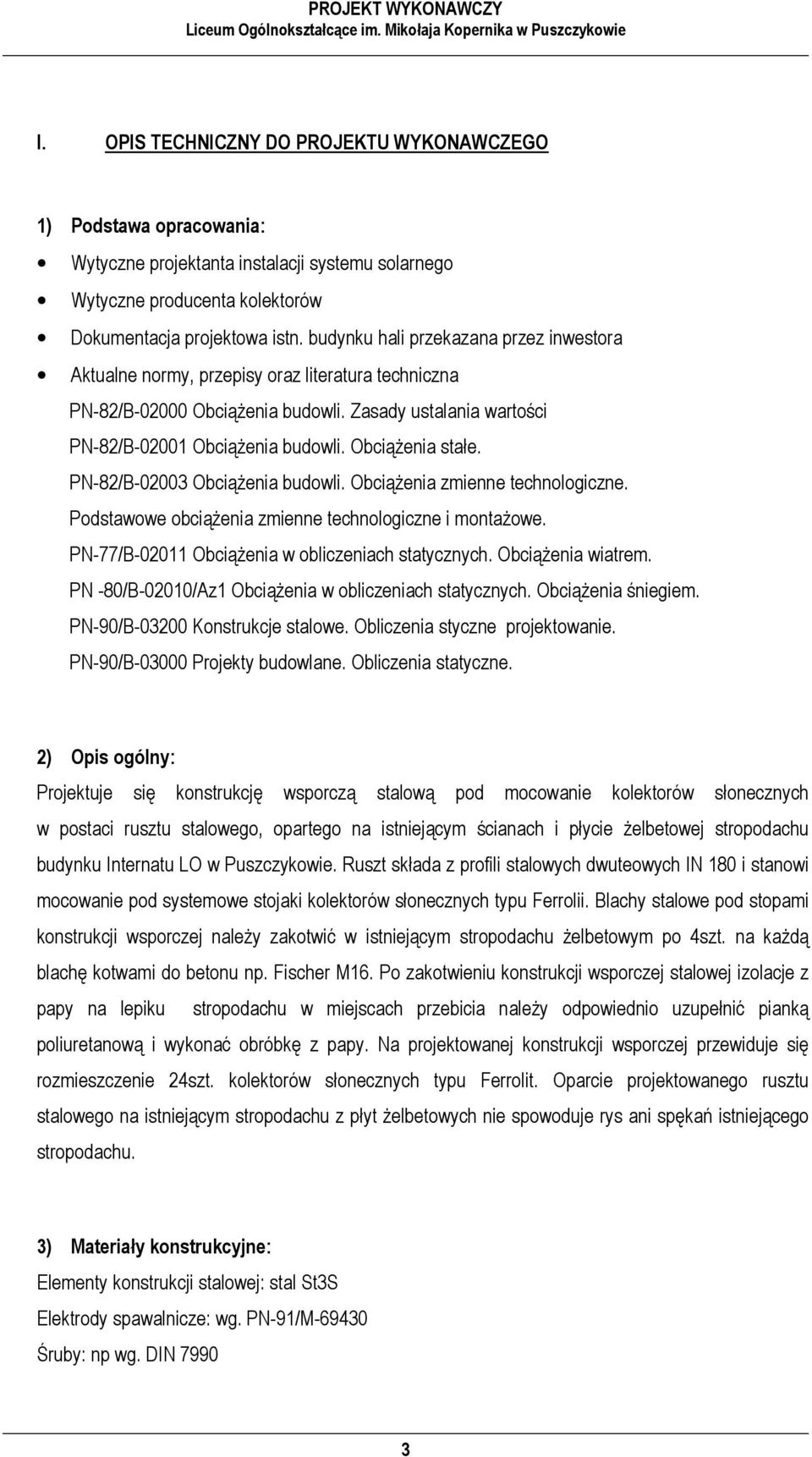 Obciążenia stałe. PN-82/B-02003 Obciążenia budowli. Obciążenia zmienne technologiczne. Podstawowe obciążenia zmienne technologiczne i montażowe. PN-77/B-02011 Obciążenia w obliczeniach statycznych.