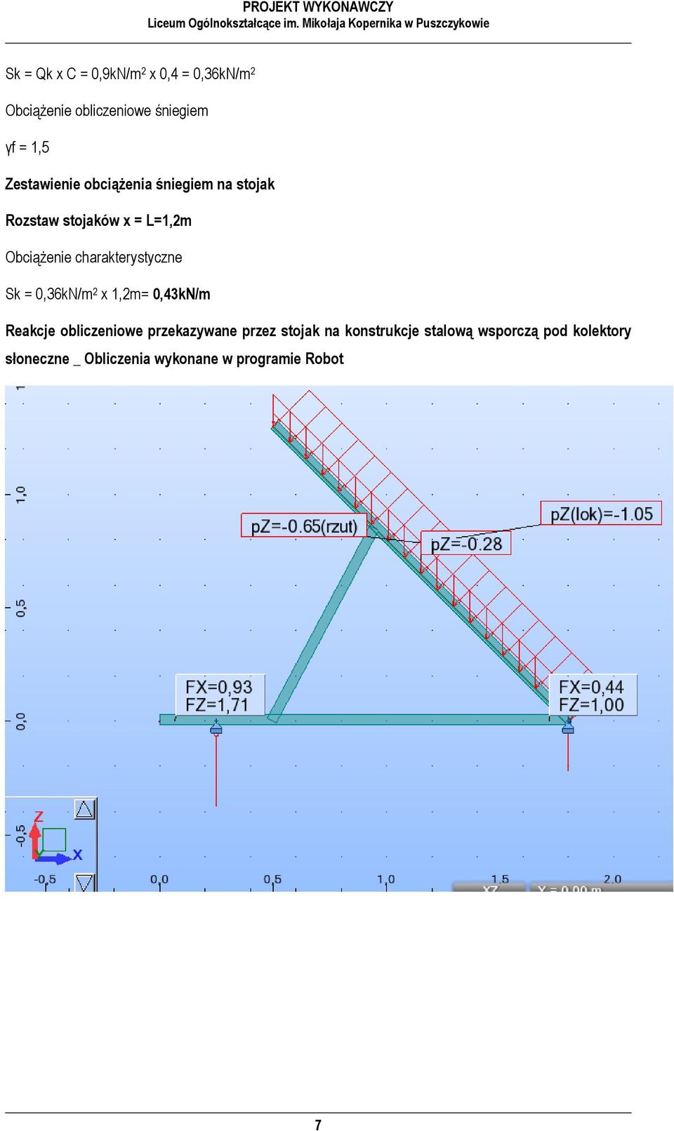 charakterystyczne Sk = 0,36kN/m 2 x 1,2m= 0,43kN/m Reakcje obliczeniowe przekazywane przez