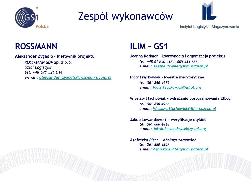 pl Piotr Frąckowiak kwestie merytoryczne tel. 061 850 4979 e-mail: Piotr.Frackowiak@gs1pl.org Wiesław Stachowiak wdrażanie oprogramowania EtLog tel.