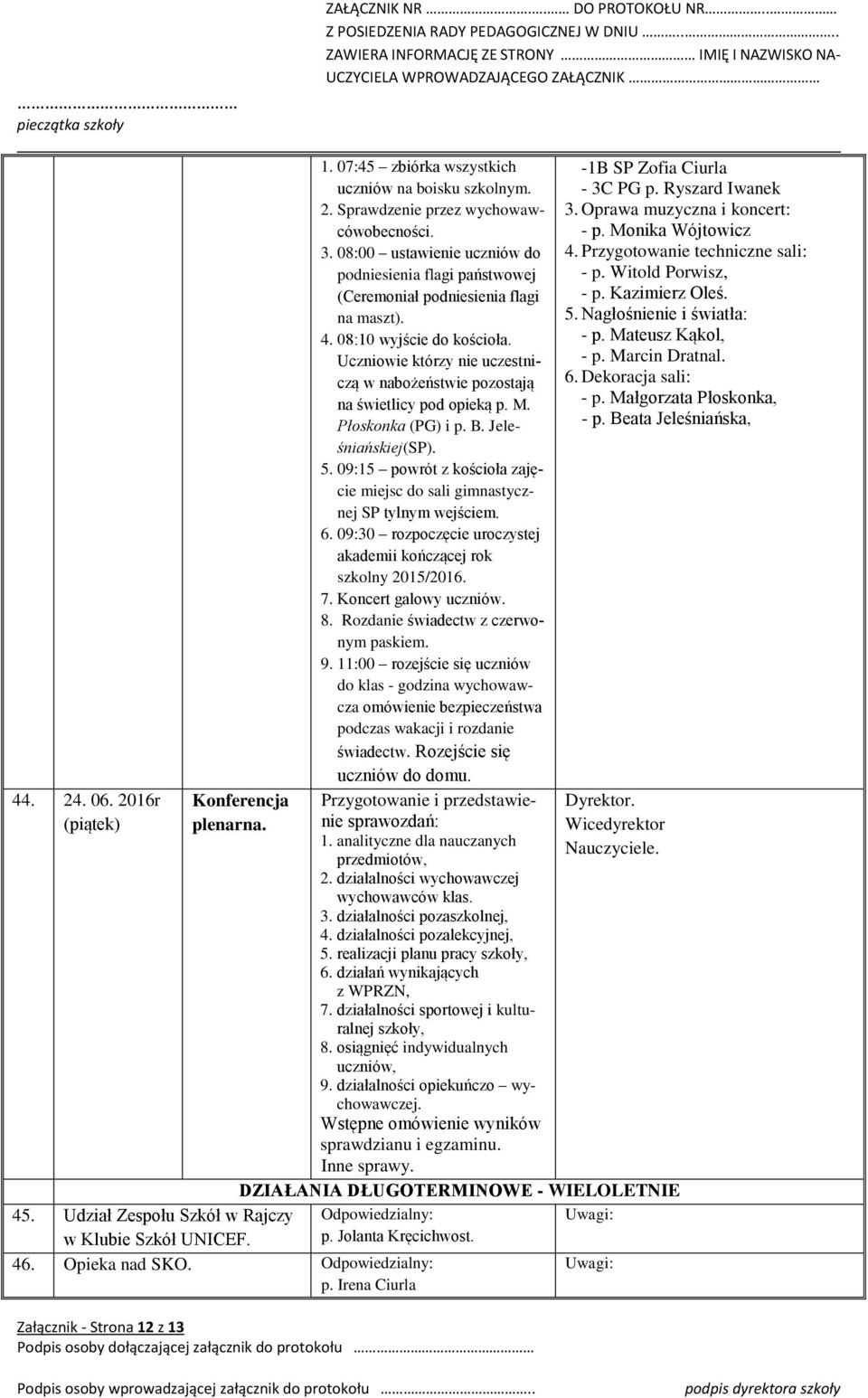 Uczniowie którzy nie uczestniczą w nabożeństwie pozostają na świetlicy pod opieką p. M. Płoskonka (PG) i p. B. Jeleśniańskiej(SP). 5.