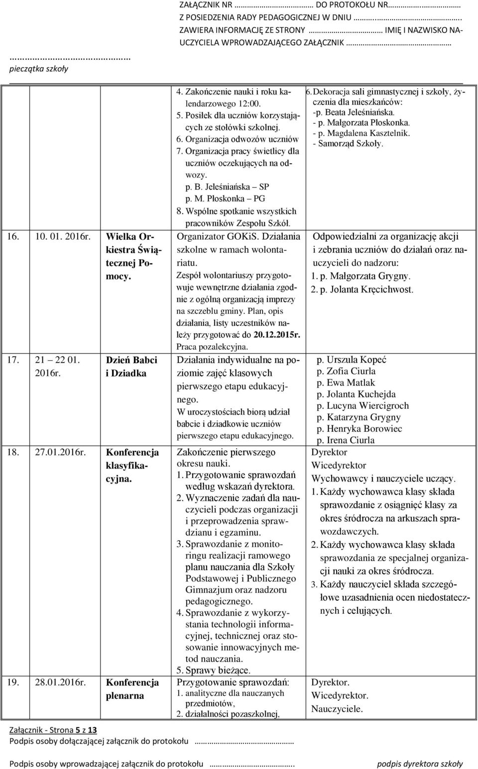 Organizacja pracy świetlicy dla uczniów oczekujących na odwozy. p. B. Jeleśniańska SP p. M. Płoskonka PG 8. Wspólne spotkanie wszystkich pracowników Zespołu Szkół. Organizator GOKiS.