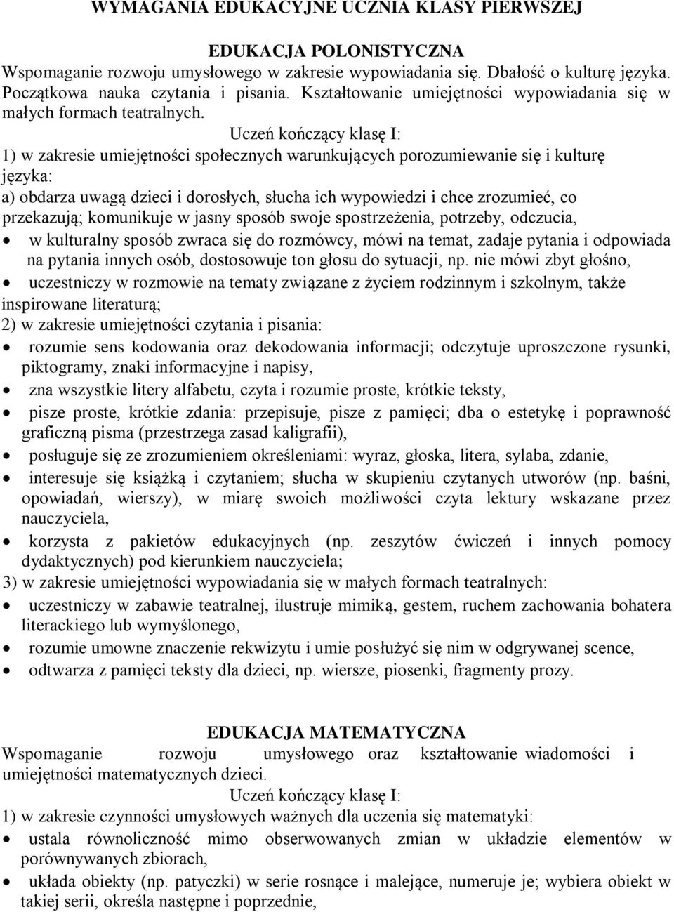 1) w zakresie umiejętności społecznych warunkujących porozumiewanie się i kulturę języka: a) obdarza uwagą dzieci i dorosłych, słucha ich wypowiedzi i chce zrozumieć, co przekazują; komunikuje w