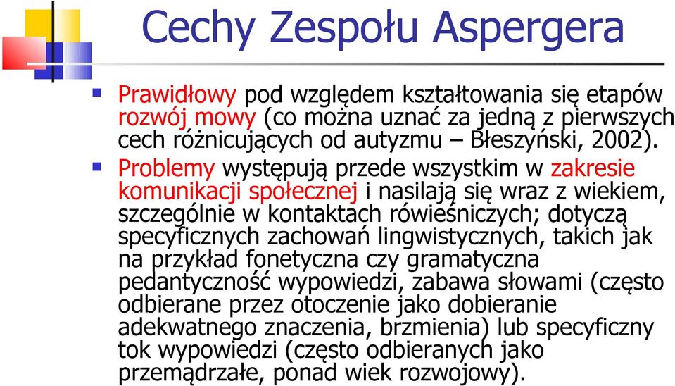 Problemy występują przede wszystkim w zakresie komunikacji społecznej i nasilają się wraz z wiekiem, szczególnie w kontaktach rówieśniczych; dotyczą