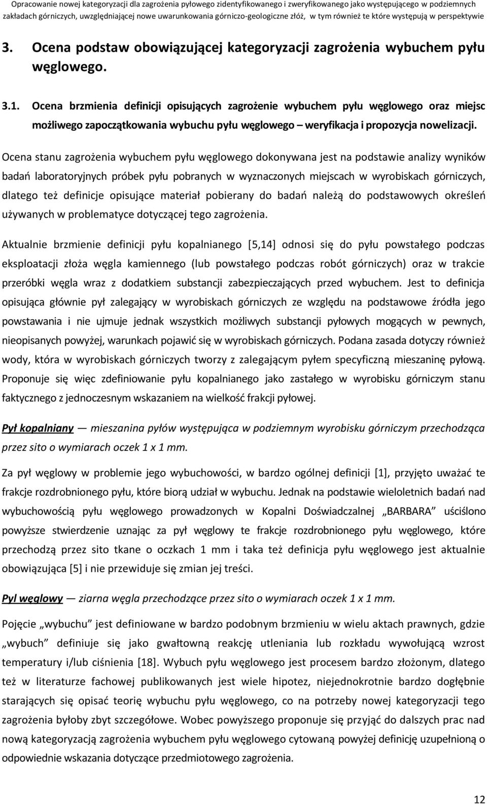 Ocena stanu zagrożenia wybuchem pyłu węglowego dokonywana jest na podstawie analizy wyników badań laboratoryjnych próbek pyłu pobranych w wyznaczonych miejscach w wyrobiskach górniczych, dlatego też