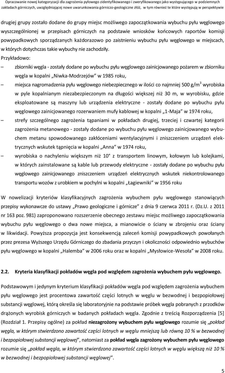 Przykładowo: zbiorniki węgla - zostały dodane po wybuchu pyłu węglowego zainicjowanego pożarem w zbiorniku węgla w kopalni Niwka-Modrzejów w 1985 roku, miejsca nagromadzenia pyłu węglowego