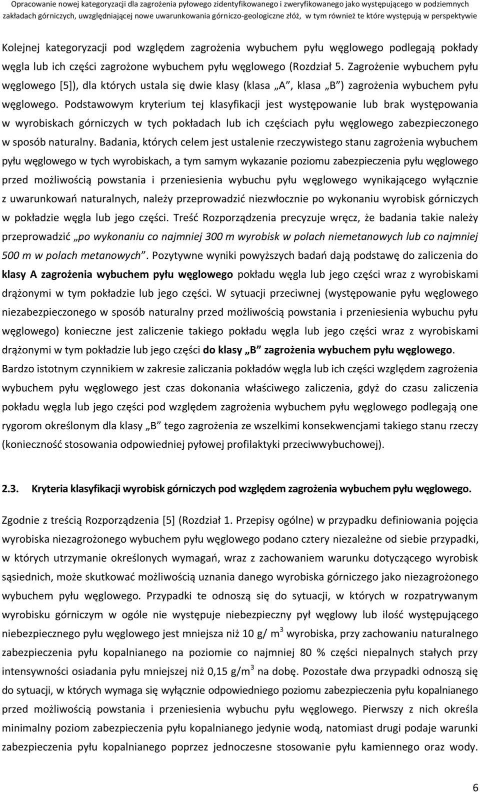 Podstawowym kryterium tej klasyfikacji jest występowanie lub brak występowania w wyrobiskach górniczych w tych pokładach lub ich częściach pyłu węglowego zabezpieczonego w sposób naturalny.