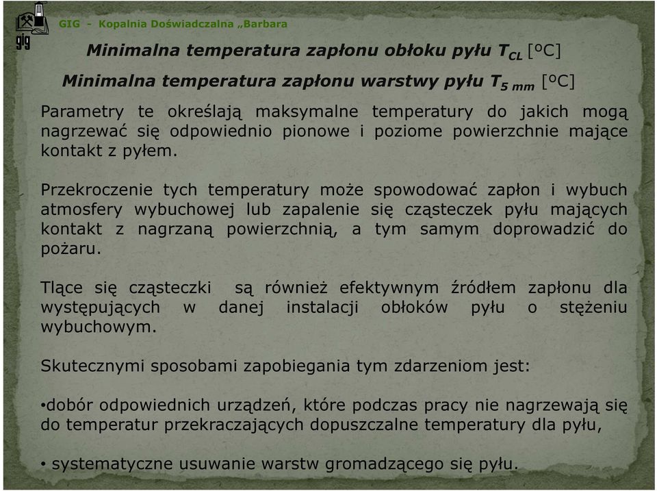 Przekroczenie tych temperatury może spowodować zapłon i wybuch atmosfery wybuchowej lub zapalenie się cząsteczek pyłu mających kontakt z nagrzaną powierzchnią, a tym samym doprowadzić do pożaru.