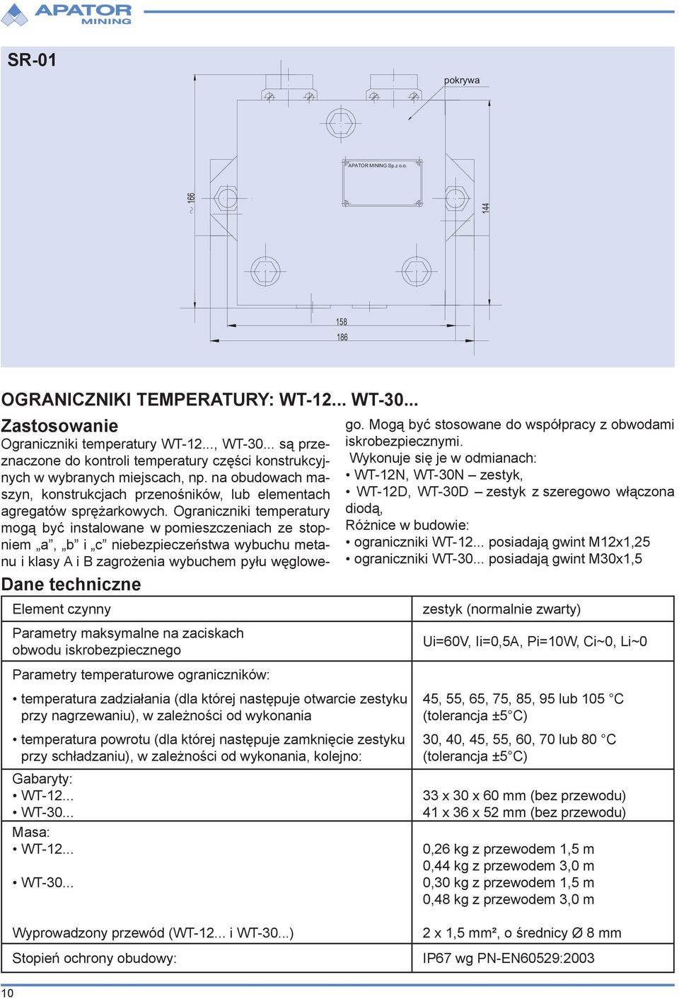 nagrzewaniu), w zależności od wykonania temperatura powrotu (dla której następuje zamknięcie zestyku przy schładzaniu), w zależności od wykonania, kolejno: Gabaryty: WT-12... WT-30... Masa: WT-12.