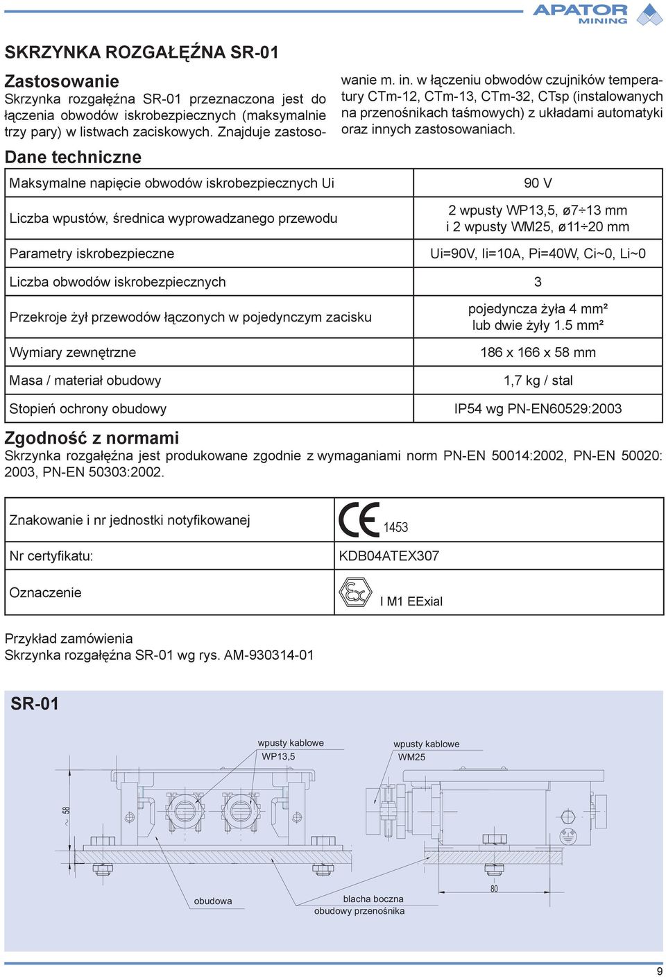 w łączeniu obwodów czujników temperatury CTm-12, CTm-13, CTm-32, CTsp (instalowanych na przenośnikach taśmowych) z układami automatyki oraz innych zastosowaniach.
