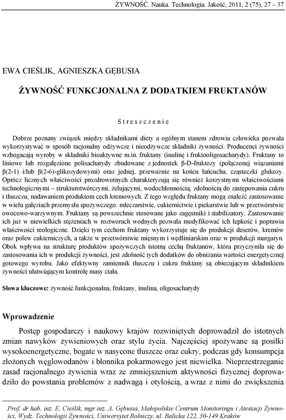 człowieka pozwala wykorzystywać w sposób racjonalny odżywcze i nieodżywcze składniki żywności. Producenci żywności wzbogacają wyroby w składniki bioaktywne m.in.