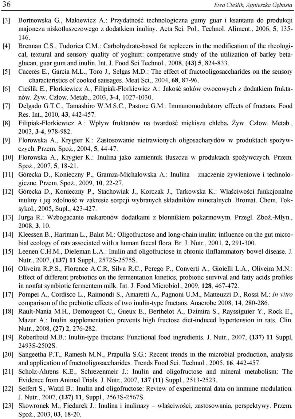 : Carbohydrate-based fat replecers in the modification of the rheological, textural and sensory quality of yoghurt: comperative study of the utilization of barley betaglucan, guar gum and inulin. Int.