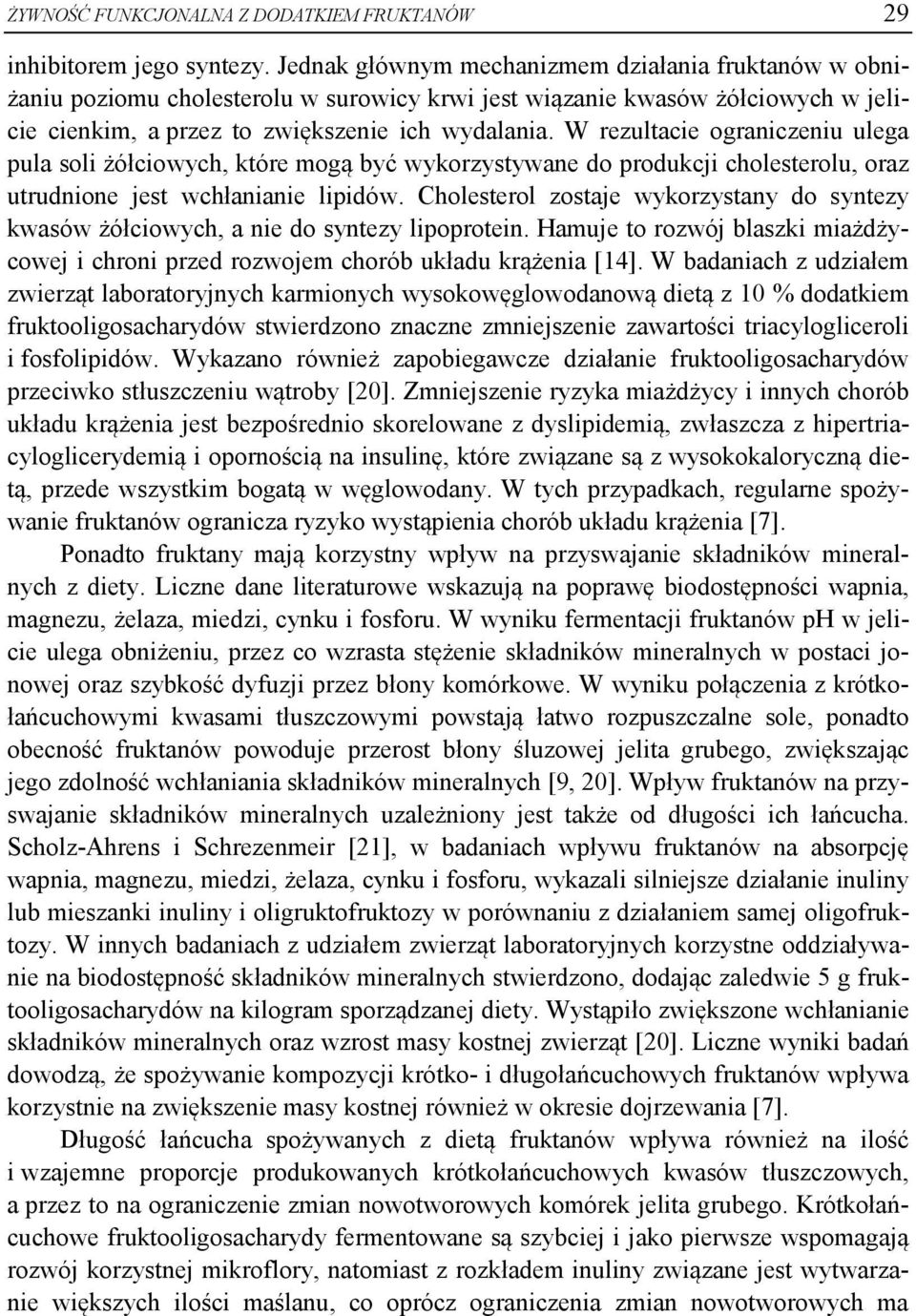 W rezultacie ograniczeniu ulega pula soli żółciowych, które mogą być wykorzystywane do produkcji cholesterolu, oraz utrudnione jest wchłanianie lipidów.