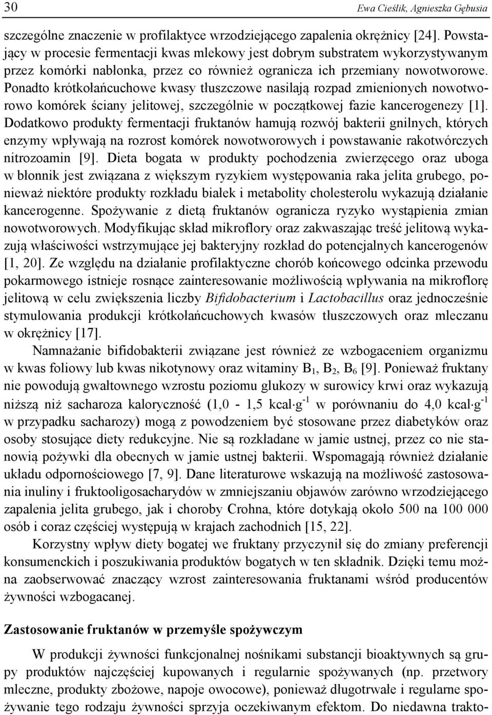 Ponadto krótkołańcuchowe kwasy tłuszczowe nasilają rozpad zmienionych nowotworowo komórek ściany jelitowej, szczególnie w początkowej fazie kancerogenezy [1].