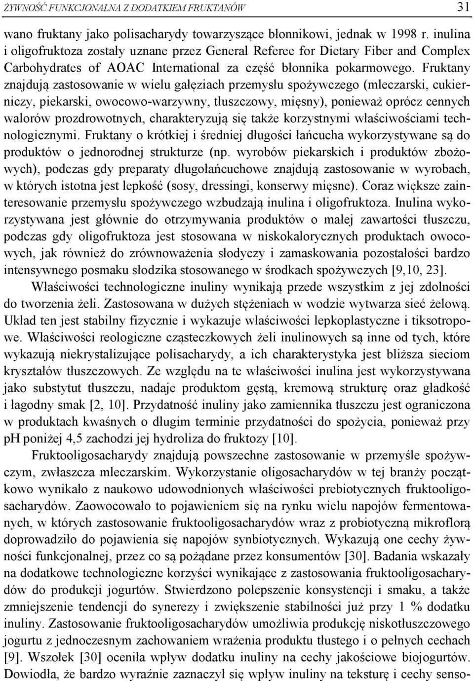 Fruktany znajdują zastosowanie w wielu gałęziach przemysłu spożywczego (mleczarski, cukierniczy, piekarski, owocowo-warzywny, tłuszczowy, mięsny), ponieważ oprócz cennych walorów prozdrowotnych,