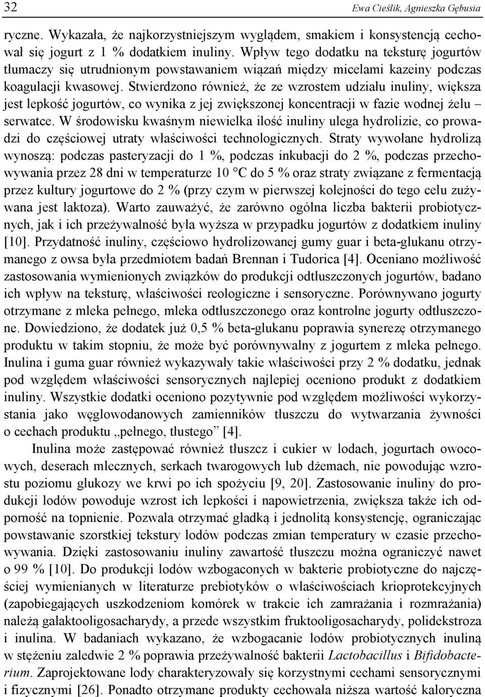 Stwierdzono również, że ze wzrostem udziału inuliny, większa jest lepkość jogurtów, co wynika z jej zwiększonej koncentracji w fazie wodnej żelu serwatce.