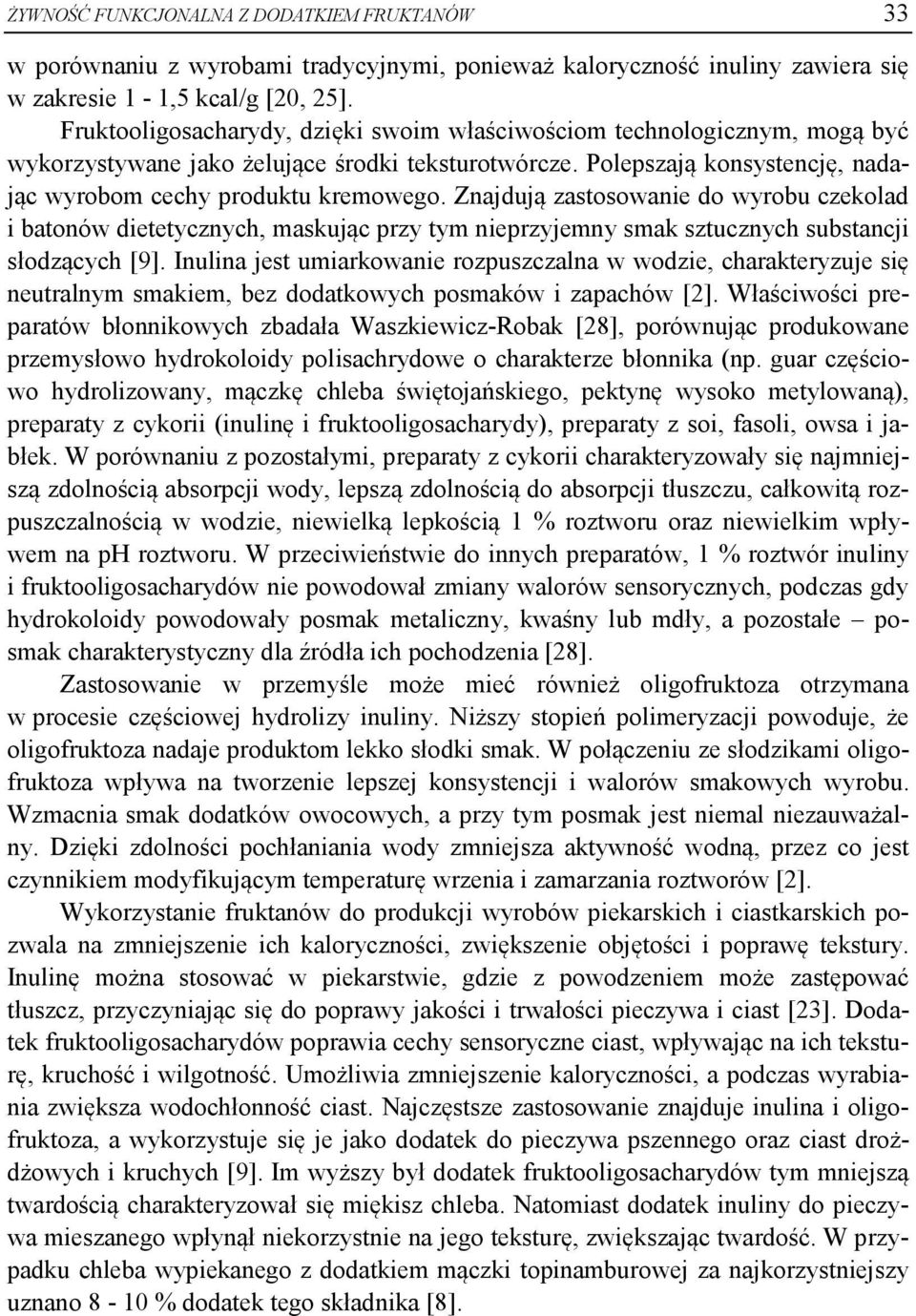Znajdują zastosowanie do wyrobu czekolad i batonów dietetycznych, maskując przy tym nieprzyjemny smak sztucznych substancji słodzących [9].