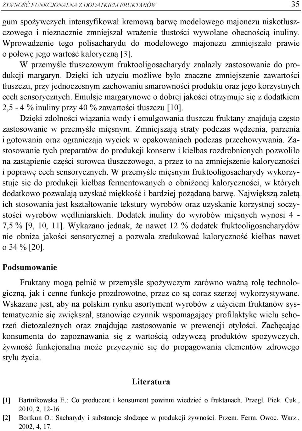 W przemyśle tłuszczowym fruktooligosacharydy znalazły zastosowanie do produkcji margaryn.