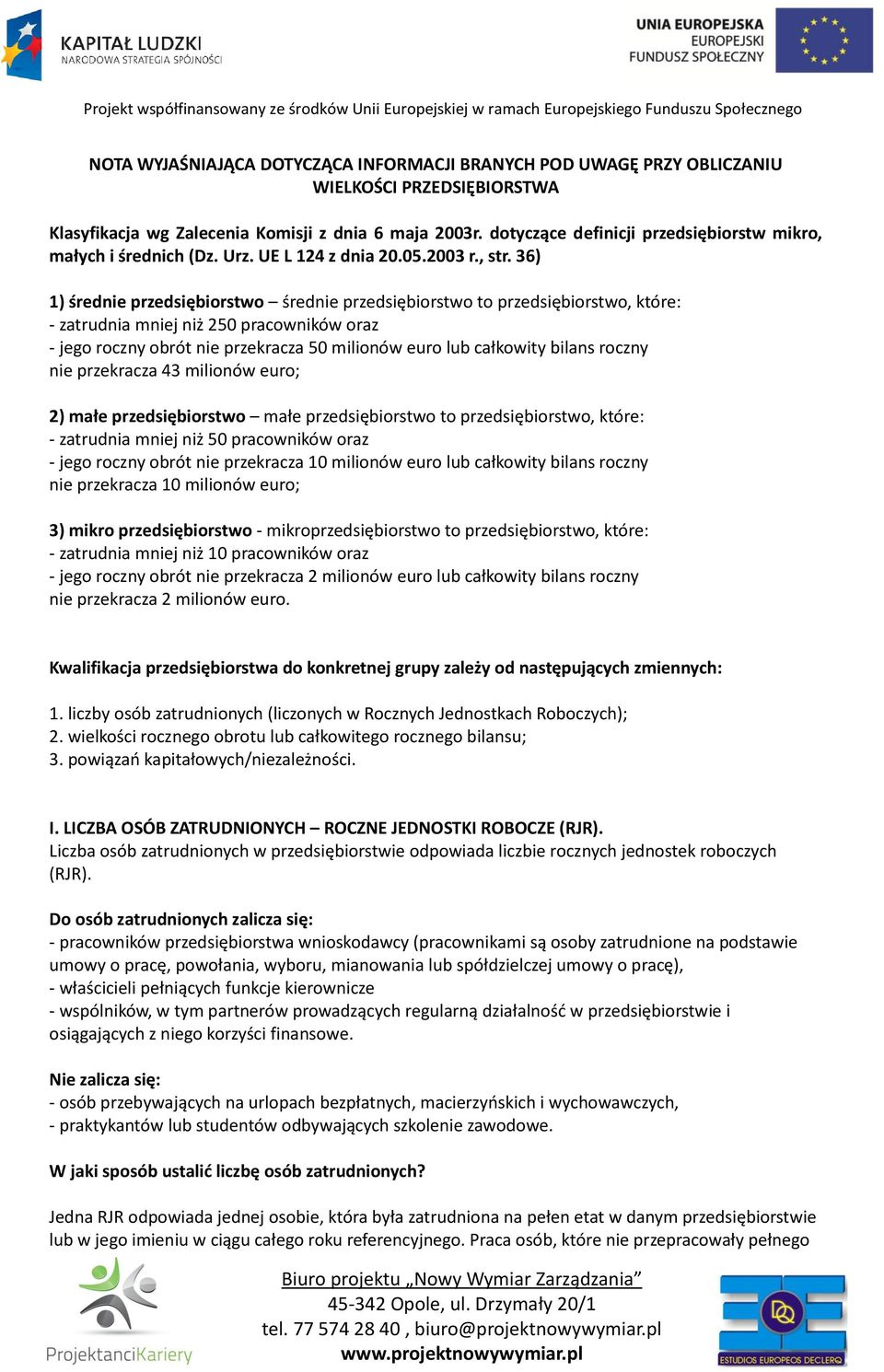 36) 1) średnie przedsiębiorstwo średnie przedsiębiorstwo to przedsiębiorstwo, które: - zatrudnia mniej niż 250 pracowników oraz - jego roczny obrót nie przekracza 50 milionów euro lub całkowity