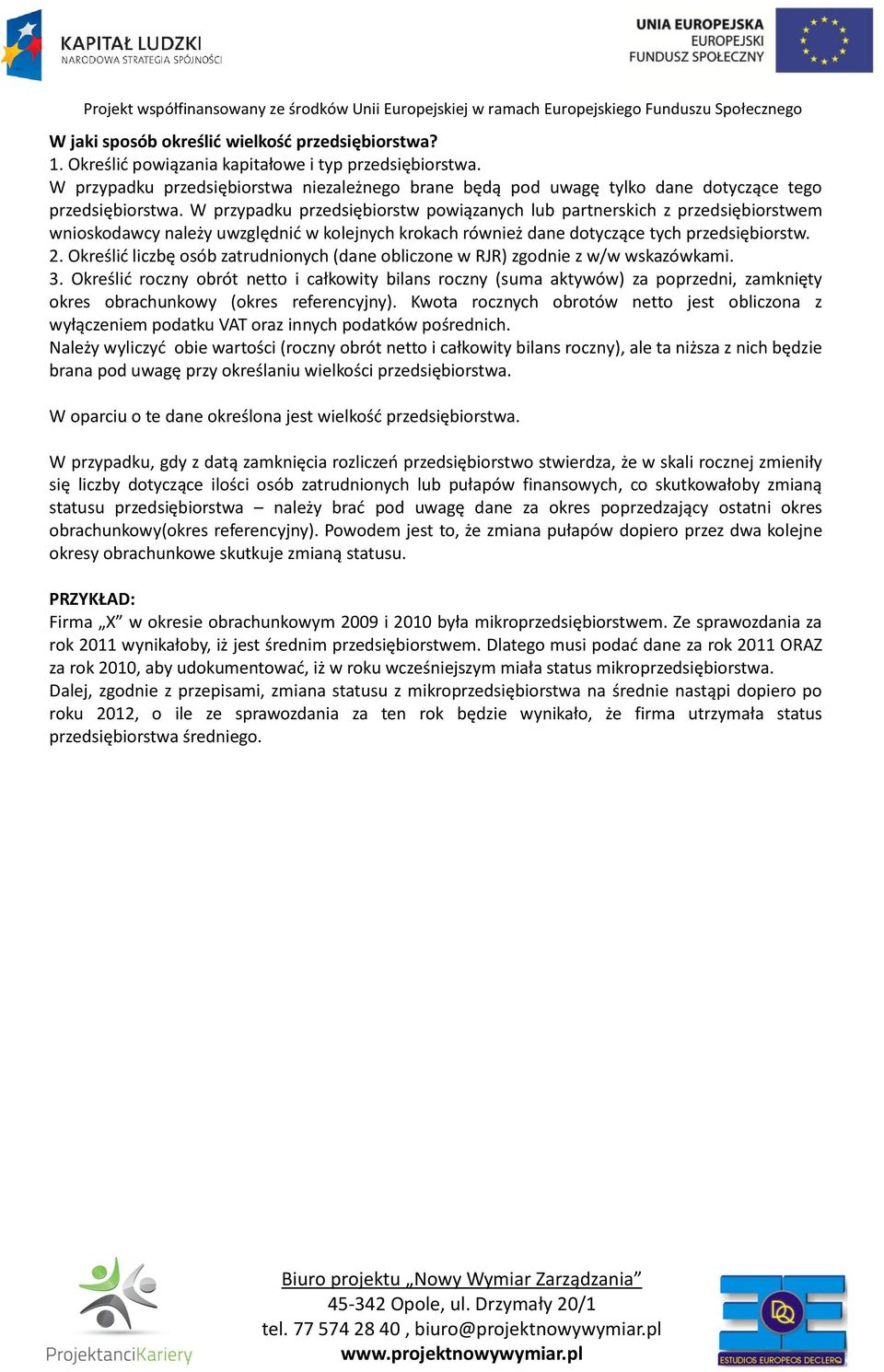W przypadku przedsiębiorstw powiązanych lub partnerskich z przedsiębiorstwem wnioskodawcy należy uwzględnić w kolejnych krokach również dane dotyczące tych przedsiębiorstw. 2.