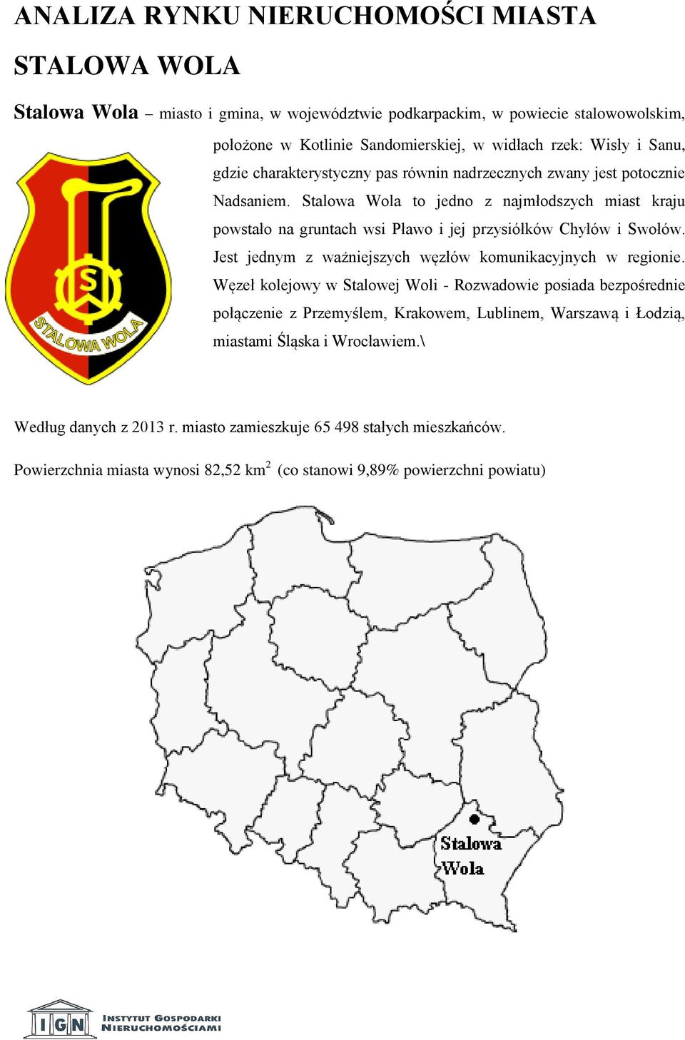 Stalowa Wola to jedno z najmłodszych miast kraju powstało na gruntach wsi Pławo i jej przysiółków Chyłów i Swołów. Jest jednym z ważniejszych węzłów komunikacyjnych w regionie.