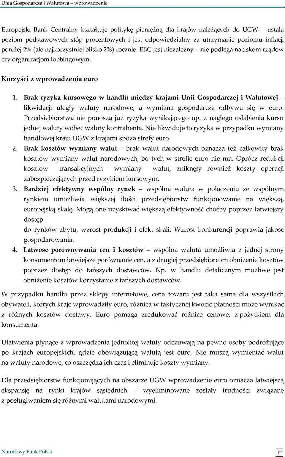 Brak ryzyka kursowego w handlu między krajami Unii Gospodarczej i Walutowej likwidacji uległy waluty narodowe, a wymiana gospodarcza odbywa się w euro.
