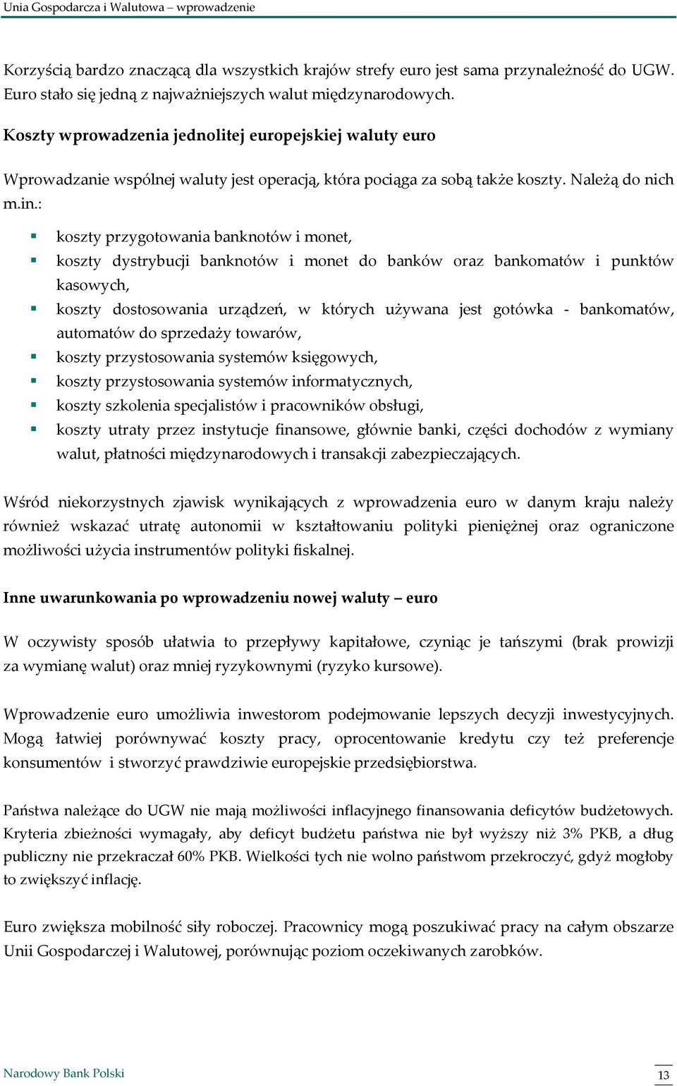 : koszty przygotowania banknotów i monet, koszty dystrybucji banknotów i monet do banków oraz bankomatów i punktów kasowych, koszty dostosowania urządzeń, w których używana jest gotówka - bankomatów,