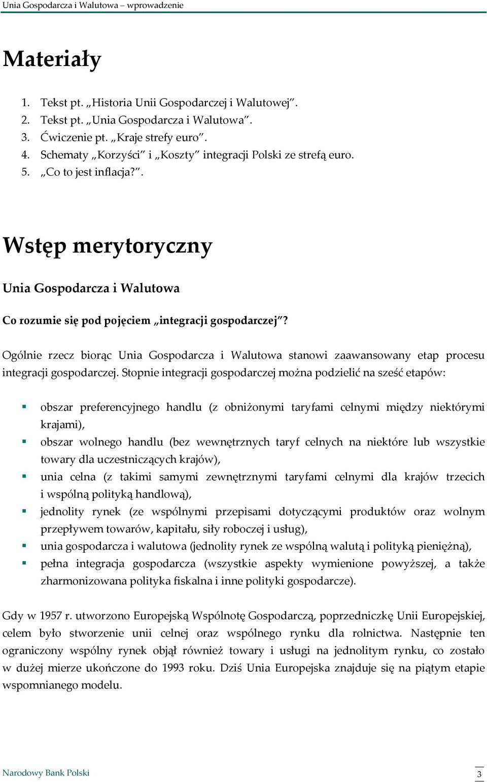 Ogólnie rzecz biorąc Unia Gospodarcza i Walutowa stanowi zaawansowany etap procesu integracji gospodarczej.