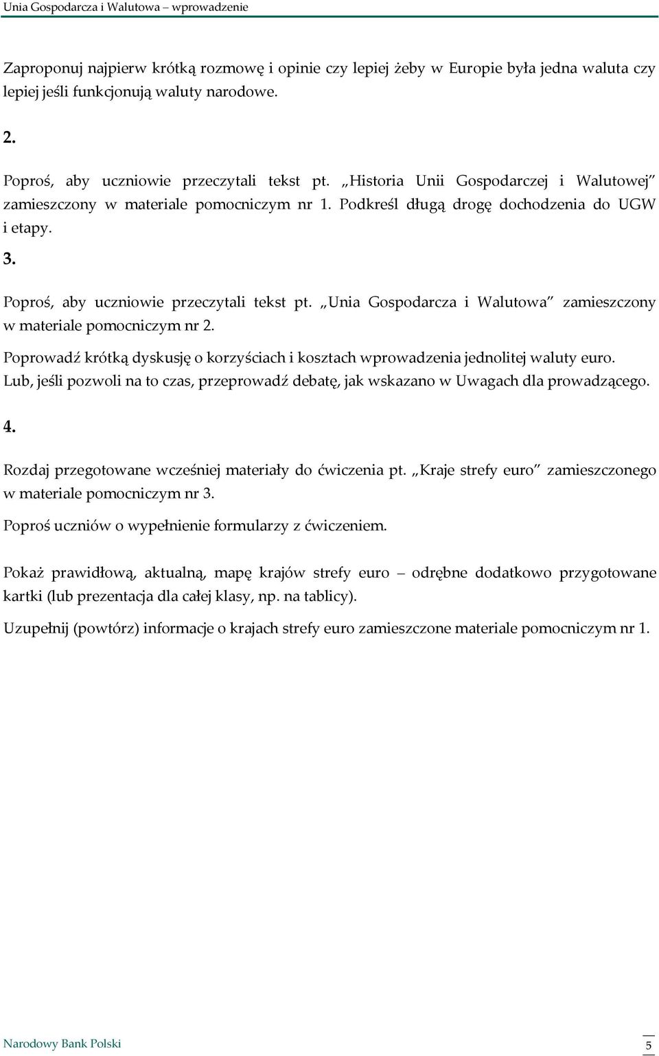 Unia Gospodarcza i Walutowa zamieszczony w materiale pomocniczym nr 2. Poprowadź krótką dyskusję o korzyściach i kosztach wprowadzenia jednolitej waluty euro.