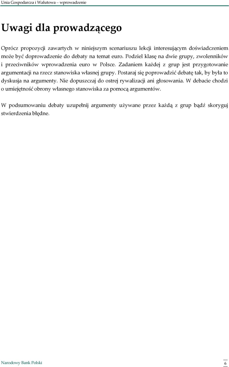 Zadaniem każdej z grup jest przygotowanie argumentacji na rzecz stanowiska własnej grupy. Postaraj się poprowadzić debatę tak, by była to dyskusja na argumenty.