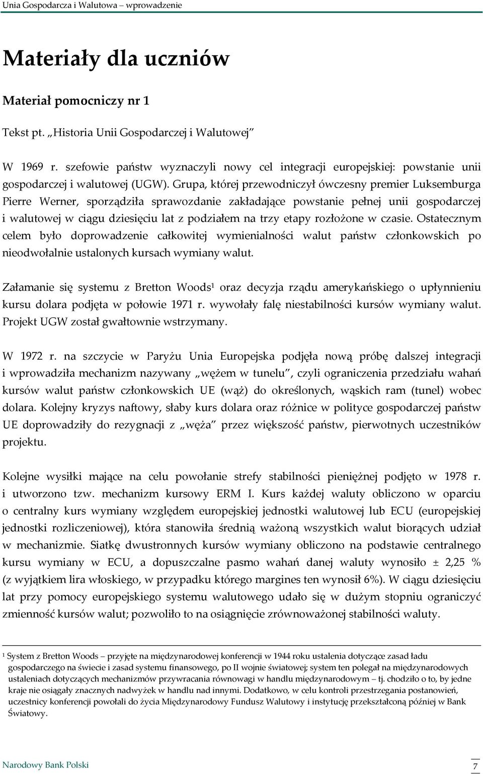 Grupa, której przewodniczył ówczesny premier Luksemburga Pierre Werner, sporządziła sprawozdanie zakładające powstanie pełnej unii gospodarczej i walutowej w ciągu dziesięciu lat z podziałem na trzy