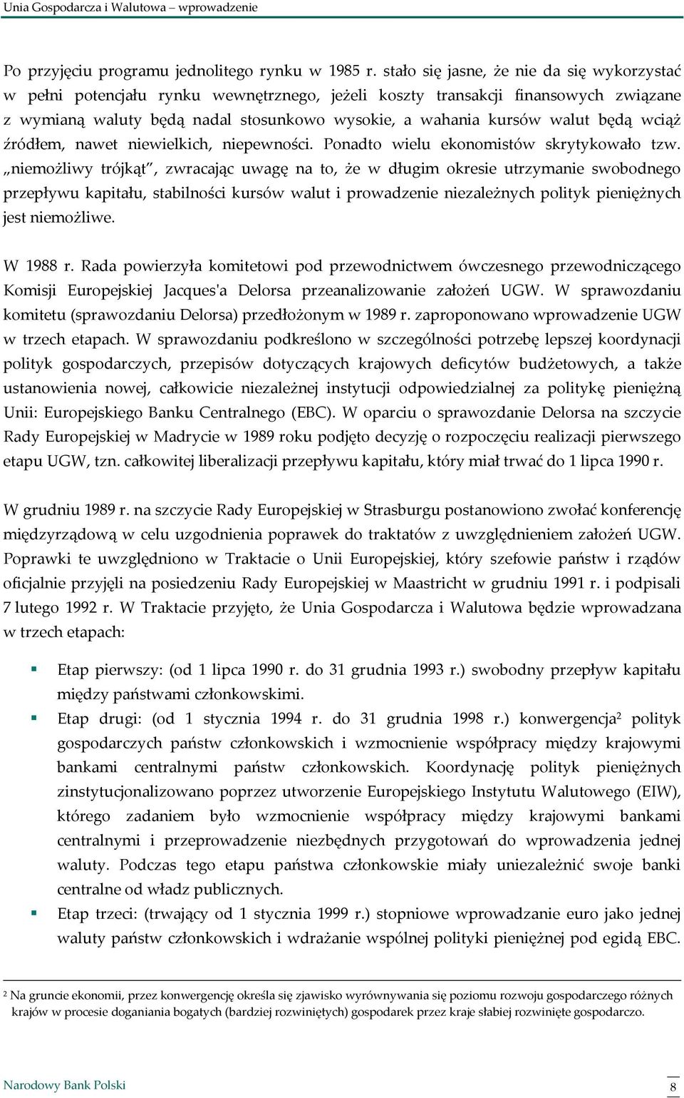 będą wciąż źródłem, nawet niewielkich, niepewności. Ponadto wielu ekonomistów skrytykowało tzw.
