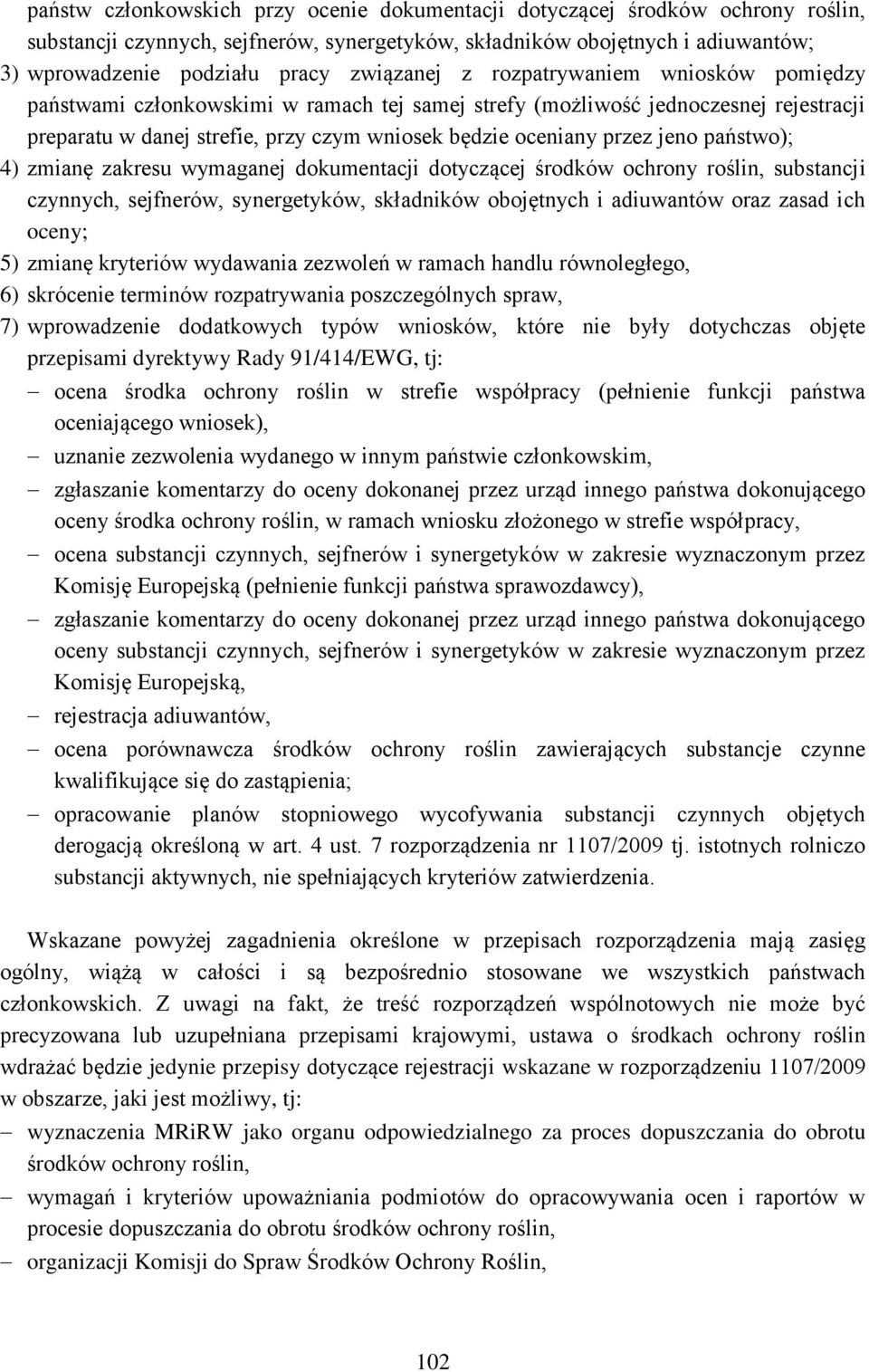 jeno państwo); 4) zmianę zakresu wymaganej dokumentacji dotyczącej środków ochrony roślin, substancji czynnych, sejfnerów, synergetyków, składników obojętnych i adiuwantów oraz zasad ich oceny; 5)