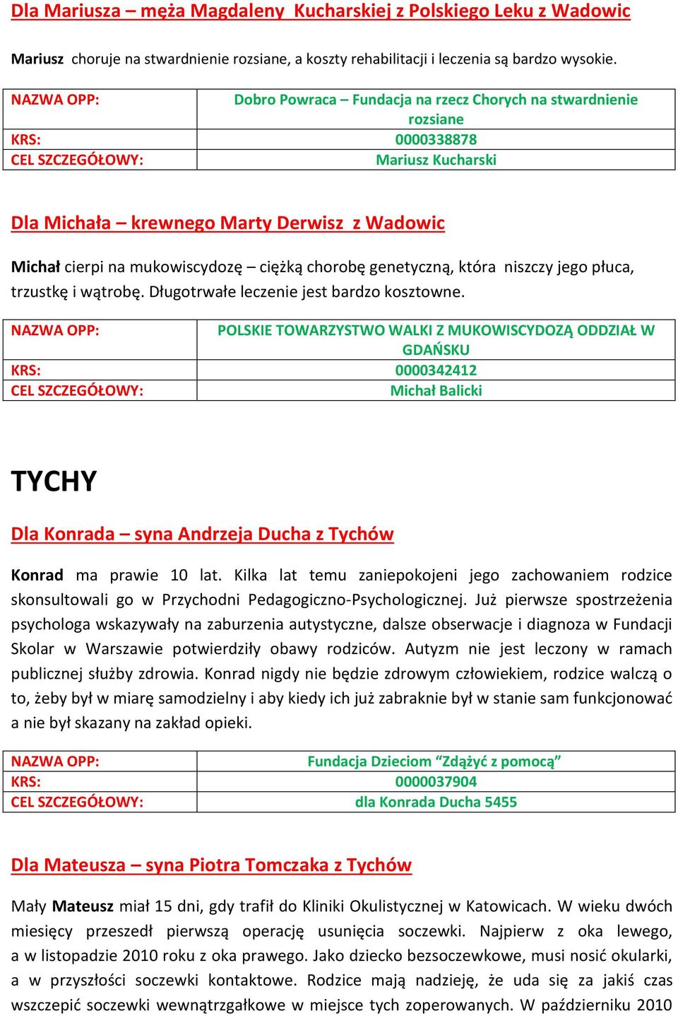 genetyczną, która niszczy jego płuca, trzustkę i wątrobę. Długotrwałe leczenie jest bardzo kosztowne.
