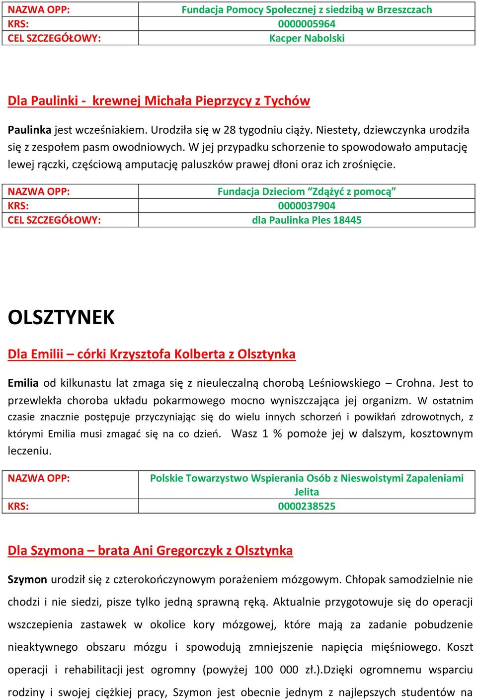 dla Paulinka Ples 18445 OLSZTYNEK Dla Emilii córki Krzysztofa Kolberta z Olsztynka Emilia od kilkunastu lat zmaga się z nieuleczalną chorobą Leśniowskiego Crohna.