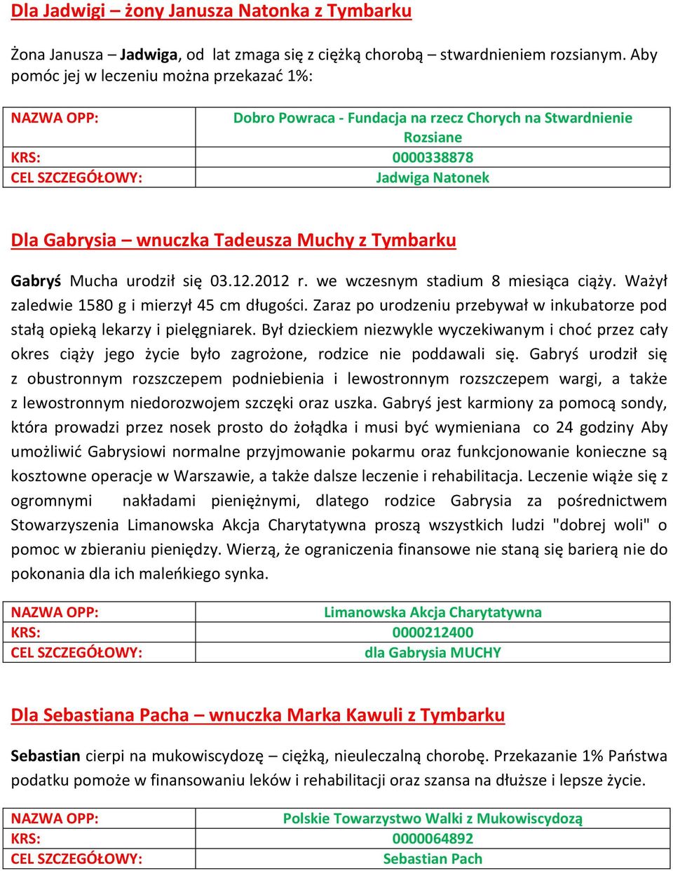 Mucha urodził się 03.12.2012 r. we wczesnym stadium 8 miesiąca ciąży. Ważył zaledwie 1580 g i mierzył 45 cm długości.