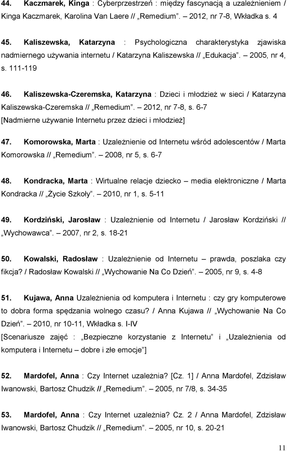 Kaliszewska-Czeremska, Katarzyna : Dzieci i młodzież w sieci / Katarzyna Kaliszewska-Czeremska // Remedium. 2012, nr 7-8, s. 6-7 [Nadmierne używanie Internetu przez dzieci i młodzież] 47.
