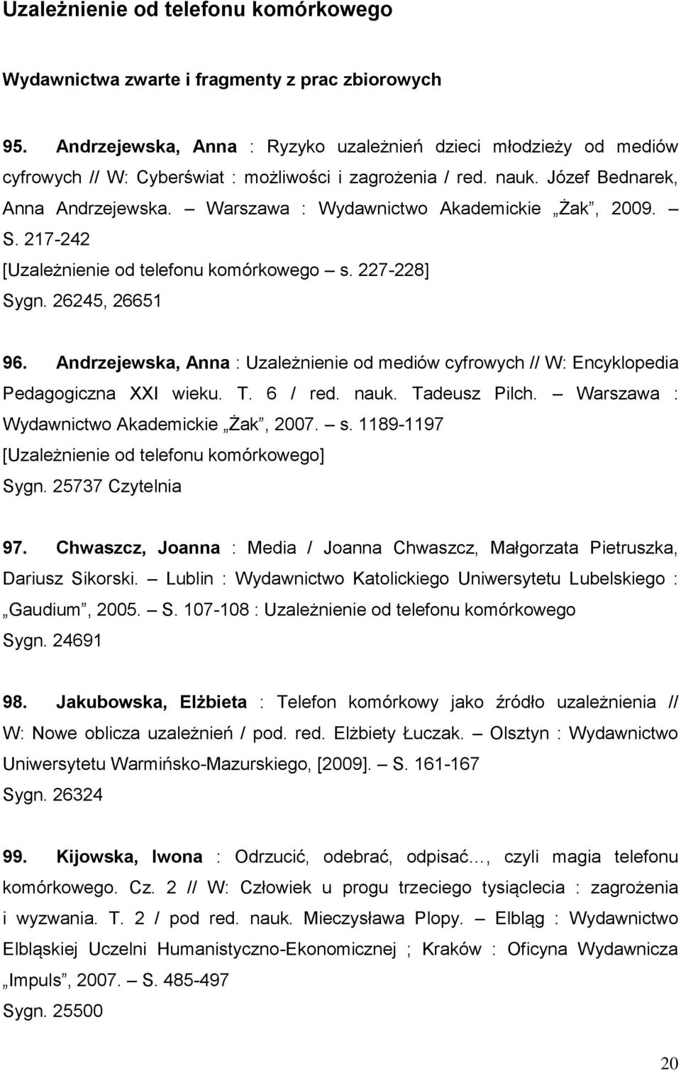 Warszawa : Wydawnictwo Akademickie Żak, 2009. S. 217-242 [Uzależnienie od telefonu komórkowego s. 227-228] Sygn. 26245, 26651 96.