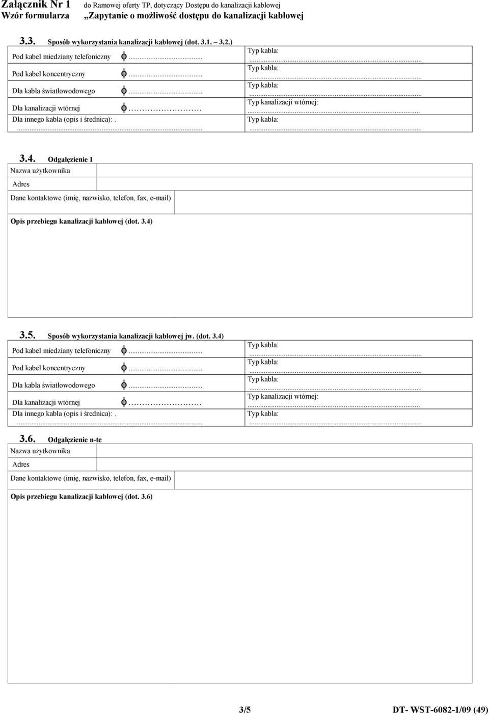 Odgałęzienie I Nazwa użytkownika Adres ane kontaktowe (imię, nazwisko, telefon, fax, email) Opis przebiegu kanalizacji kablowej (dot. 3.4) 3.5. Sposób wykorzystania kanalizacji kablowej jw. (dot. 3.4) Pod kabel miedziany telefoniczny φ.
